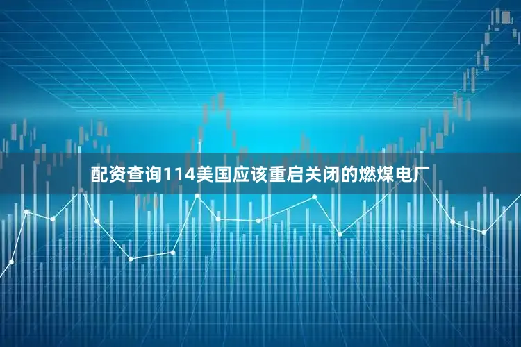 配资查询114美国应该重启关闭的燃煤电厂