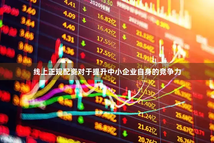 线上正规配资对于提升中小企业自身的竞争力