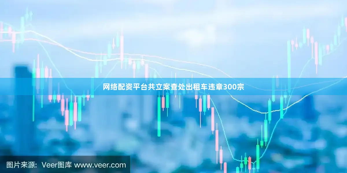 网络配资平台共立案查处出租车违章300宗