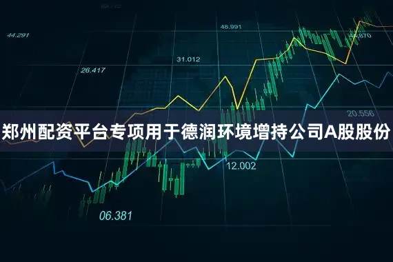 郑州配资平台专项用于德润环境增持公司A股股份