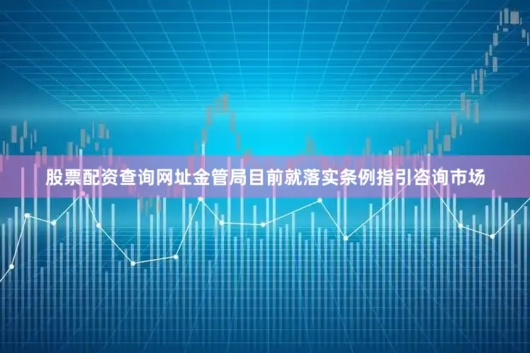 股票配资查询网址金管局目前就落实条例指引咨询市场