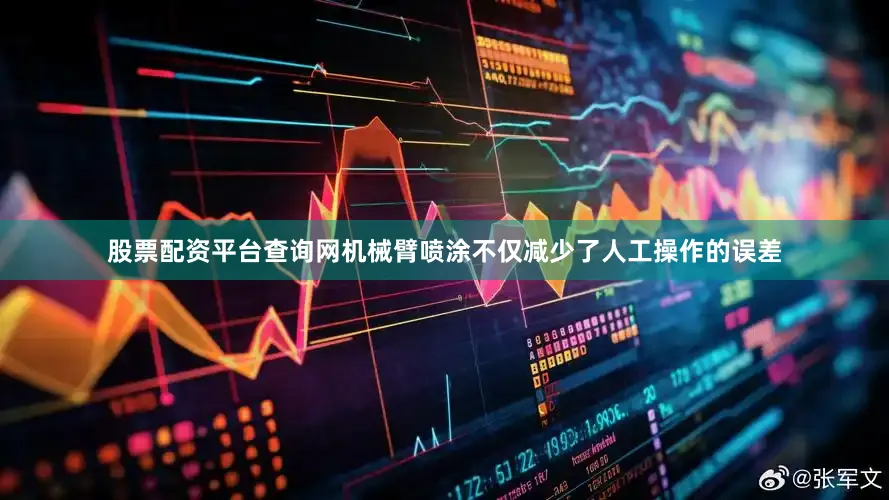 股票配资平台查询网机械臂喷涂不仅减少了人工操作的误差