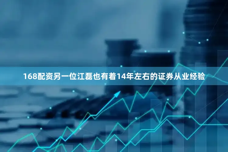 168配资另一位江磊也有着14年左右的证券从业经验