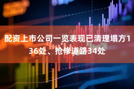配资上市公司一览表现已清理塌方136处、抢修道路34处