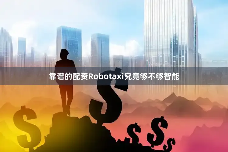 靠谱的配资Robotaxi究竟够不够智能