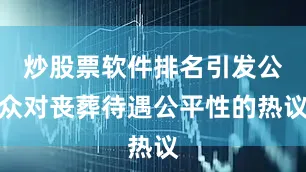 炒股票软件排名引发公众对丧葬待遇公平性的热议