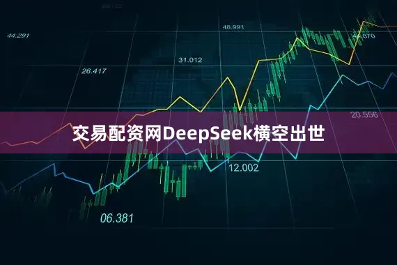 交易配资网DeepSeek横空出世