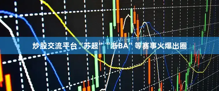 炒股交流平台“苏超”“浙BA”等赛事火爆出圈