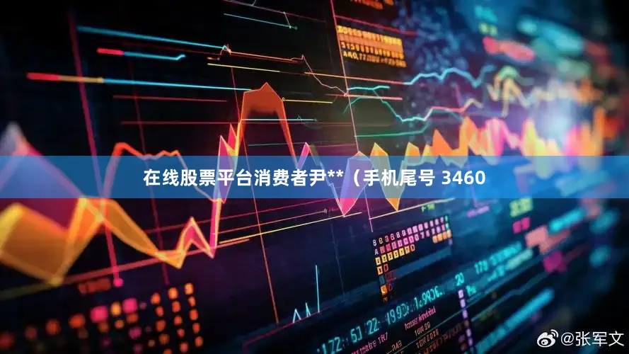 在线股票平台消费者尹**（手机尾号 3460
