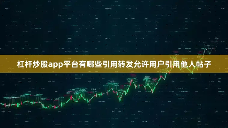 杠杆炒股app平台有哪些引用转发允许用户引用他人帖子
